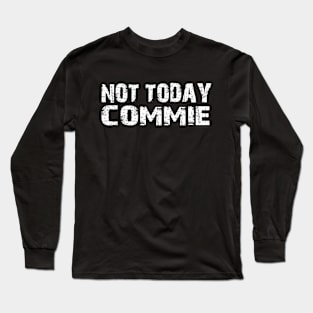 Not Today Commie, Anti Socialism ,Anti Communist , Political , Pro Democracy , Anti Socialist Long Sleeve T-Shirt